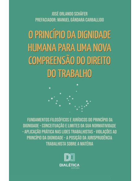 O princípio da dignidade humana para uma nova compreensão do Direito do Trabalho:Fundamentos filosóficos e jurídicos do princípio da dignidade - Conceituação e limites da sua normatividade - Aplicação