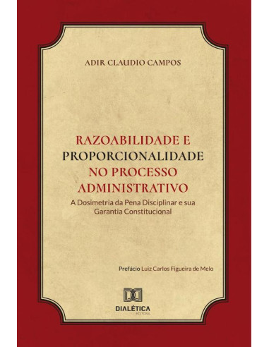 Razoabilidade e Proporcionalidade no processo administrativo:a dosimetria da pena disciplinar e sua garantia constitucional