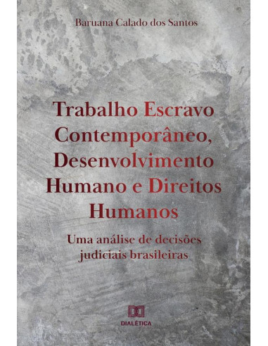 Trabalho Escravo Contemporâneo, Desenvolvimento Humano e Direitos Humanos:uma análise de decisões judiciais brasileiras