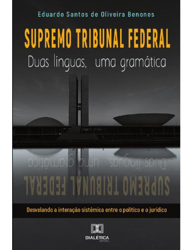 Supremo Tribunal Federal:duas línguas, uma gramática : desvelando a interação sistêmica entre o político e o jurídico