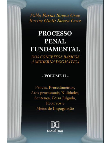 Processo Penal Fundamental - Volume II:dos conceitos básicos à moderna dogmática. Provas, Procedimentos, Atos processuais, Nulidades, Sentença, Coisa Julgada, Recursos e Meios de Impugnação