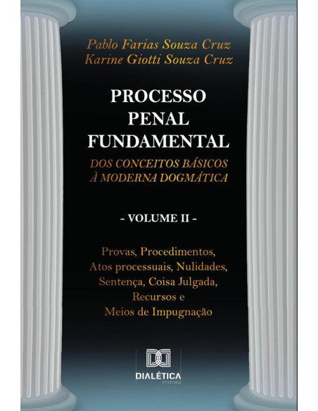 Processo Penal Fundamental - Volume II:dos conceitos básicos à moderna dogmática. Provas, Procedimentos, Atos processuais, Nulidades, Sentença, Coisa Julgada, Recursos e Meios de Impugnação