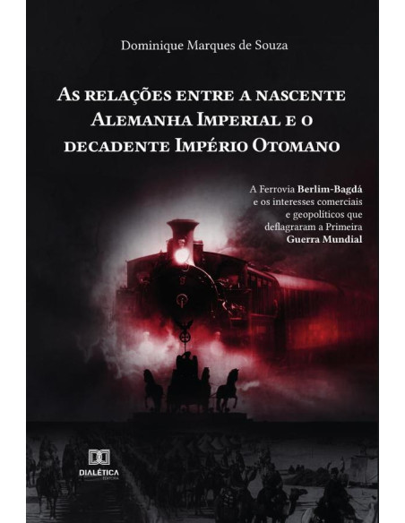 As relações entre a nascente Alemanha Imperial e o decadente Império Otomano:a ferrovia Berlim-Bagdá e os interesses comerciais e geopolíticos que deflagraram a Primeira Guerra Mundial