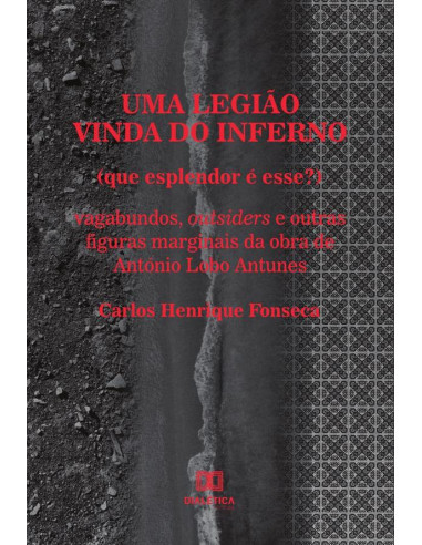 Uma legião vinda do inferno (que esplendor é esse?):vagabundos, outsiders e outras figuras marginais da obra de António Lobo Antunes