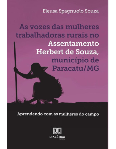 As vozes das mulheres trabalhadoras rurais no Assentamento Herbert de Souza, município de Paracatu/MG:aprendendo com as mulheres do campo