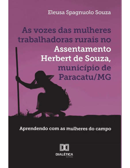 As vozes das mulheres trabalhadoras rurais no Assentamento Herbert de Souza, município de Paracatu/MG:aprendendo com as mulheres do campo