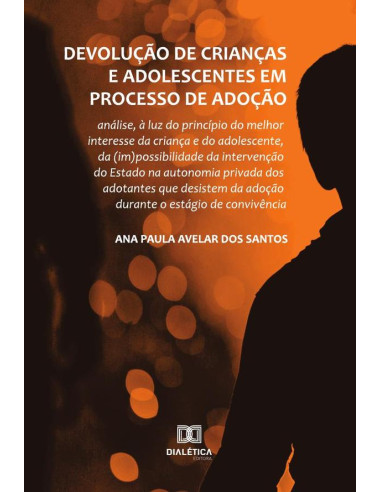 Devolução de crianças e adolescentes em processo de adoção:análise, à luz do princípio do melhor interesse da criança e do adolescente, da (im)possibilidade da intervenção do Estado na autonomia priva