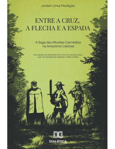 Entre a cruz, a flecha e a espada:a saga das missões carmelitas na Amazônia Colonial