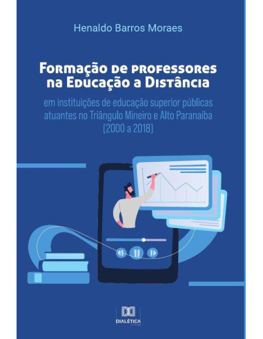 Formação de professores na educação a distância em instituições de educação superior públicas atuantes no Triângulo Mineiro e Alto Paranaíba (2000 a 2018)