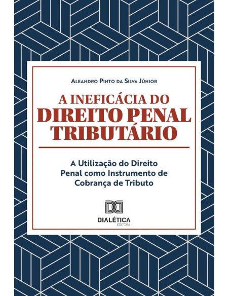 A ineficácia do Direito Penal Tributário:a utilização do Direito Penal como instrumento de Cobrança de Tributo