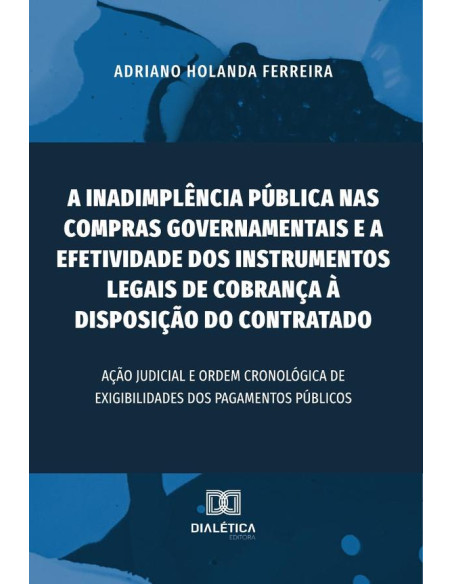 A inadimplência pública nas compras governamentais e a efetividade dos instrumentos legais de cobrança à disposição do contratado:ação judicial e ordem cronológica de exigibilidades dos pagamentos púb