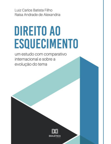 Direito ao Esquecimento:um estudo com comparativo internacional e sobre a evolução do tema