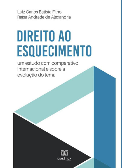 Direito ao Esquecimento:um estudo com comparativo internacional e sobre a evolução do tema