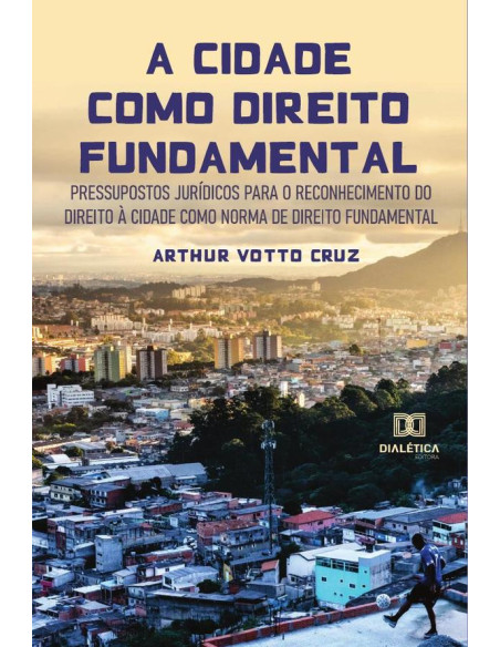 A cidade como direito fundamental:pressupostos jurídicos para o reconhecimento do Direito à Cidade como norma de direito fundamental