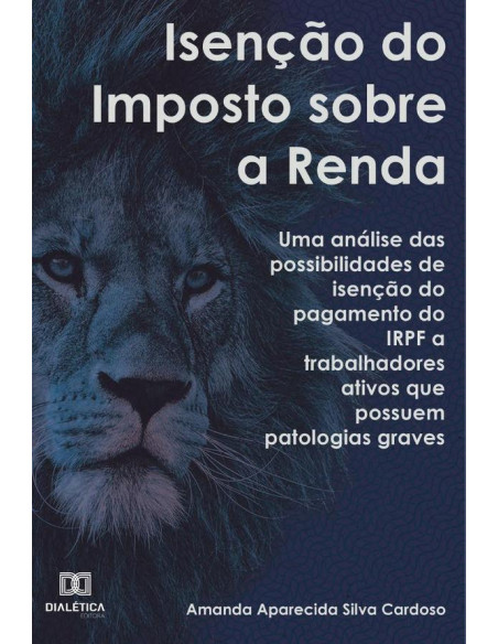 Isenção do Imposto sobre a Renda:uma análise das possibilidades de isenção do pagamento do IRPF a trabalhadores ativos que possuem patologias graves