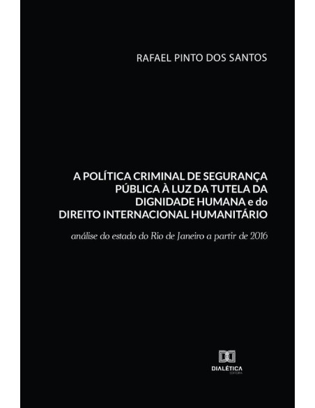 A política criminal de segurança pública à luz da tutela da dignidade humana e do Direito Internacional Humanitário:análise do estado do Rio de Janeiro a partir de 2016