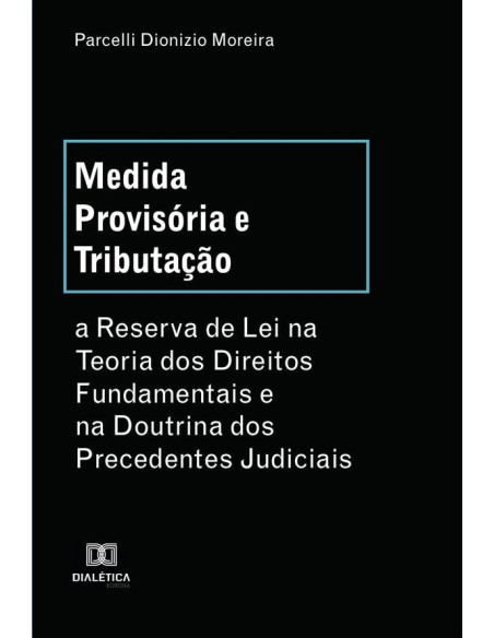 Medida Provisória e Tributação:a Reserva de Lei na Teoria dos Direitos Fundamentais e na Doutrina dos Precedentes Judiciais