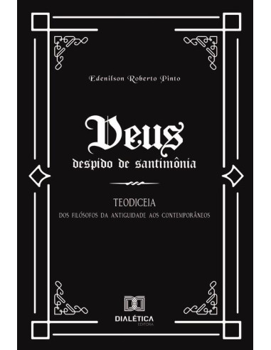 Deus despido de santimônia: Teodiceia:dos filósofos da Antiguidade aos Contemporâneos