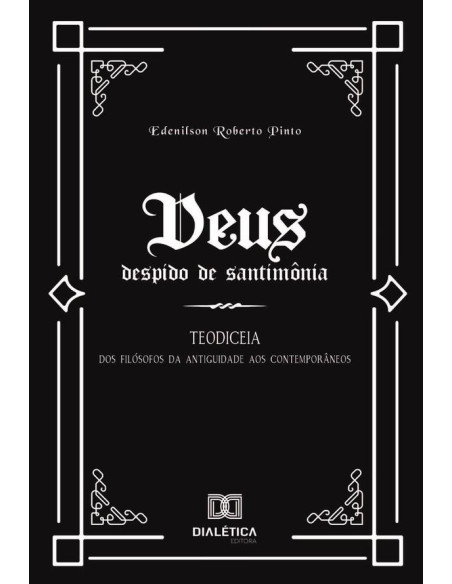 Deus despido de santimônia: Teodiceia:dos filósofos da Antiguidade aos Contemporâneos