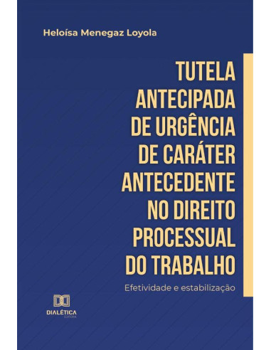 Tutela antecipada de urgência de caráter antecedente no Direito Processual do Trabalho:efetividade e estabilização