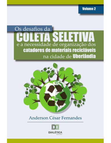 Os desafios da coleta seletiva e a necessidade de organização dos catadores de materiais recicláveis na cidade de Uberlândia:Volume 2