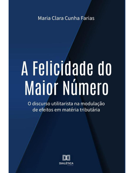 A Felicidade do Maior Número:o discurso utilitarista na modulação de efeitos em matéria tributária