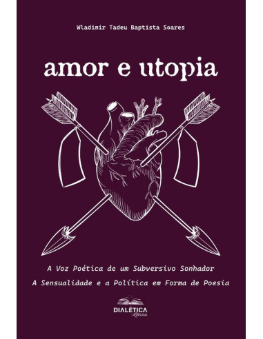 Amor e Utopia: A Voz Poética de um Subversivo Sonhador:A Sensualidade e a Política em Forma de Poesia