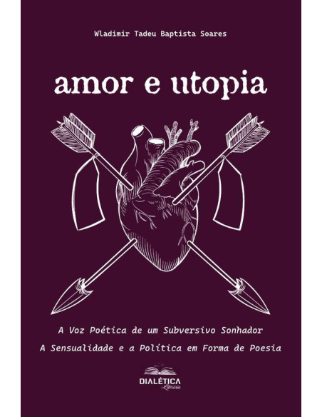 Amor e Utopia: A Voz Poética de um Subversivo Sonhador:A Sensualidade e a Política em Forma de Poesia