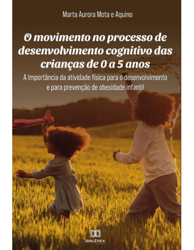 O movimento no processo de desenvolvimento cognitivo das crianças de 0 a 5 anos:a importância da atividade física para o desenvolvimento e para prevenção de obesidade infantil