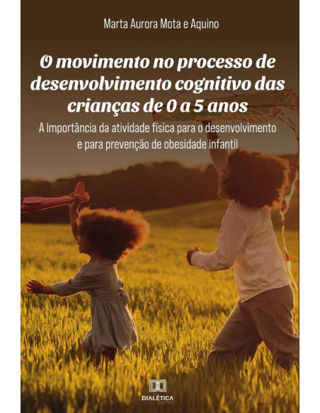 O movimento no processo de desenvolvimento cognitivo das crianças de 0 a 5 anos:a importância da atividade física para o desenvolvimento e para prevenção de obesidade infantil