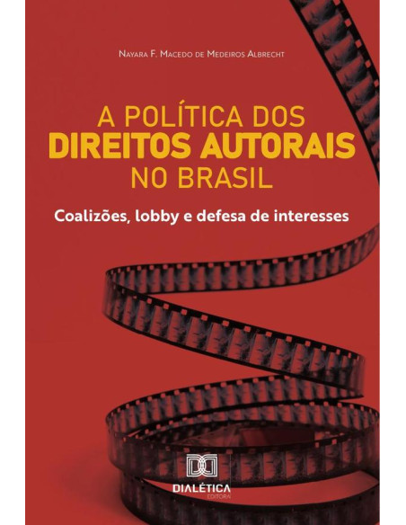 A política dos Direitos Autorais no Brasil:coalizões, lobby e defesa de interesses