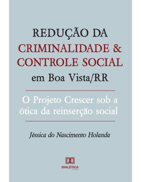 Redução da criminalidade e controle social em Boa Vista/RR:o Projeto Crescer sob a ótica da reinserção social