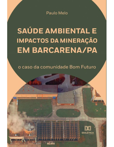 Saúde ambiental e impactos da mineração em Barcarena/PA:o caso da comunidade Bom Futuro