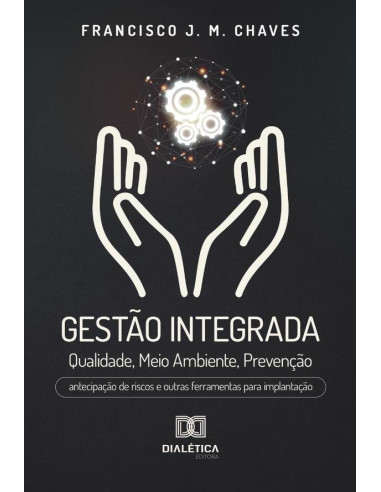 Gestão Integrada: Qualidade, Meio Ambiente, Prevenção:antecipação de riscos e outras ferramentas para implantação