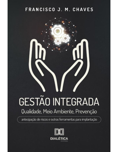 Gestão Integrada: Qualidade, Meio Ambiente, Prevenção:antecipação de riscos e outras ferramentas para implantação