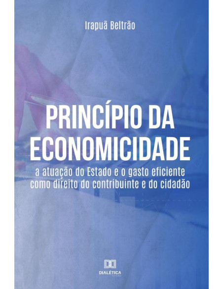 Princípio da Economicidade:a atuação do Estado e o gasto eficiente como direito do contribuinte e do cidadão