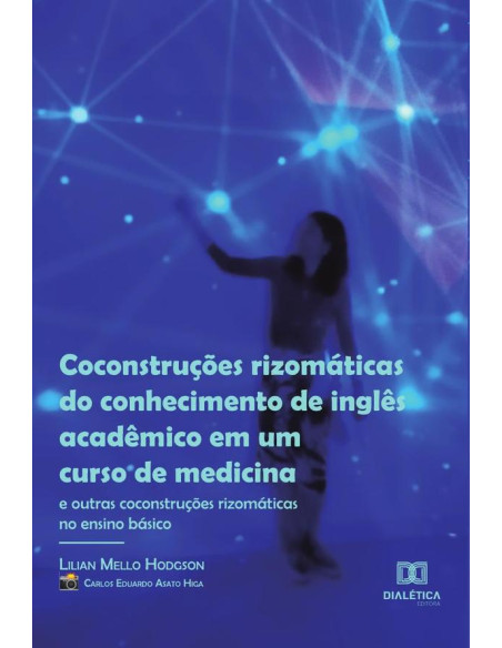 Coconstruções rizomáticas do conhecimento de inglês acadêmico em um curso de medicina (e outras coconstruções rizomáticas no ensino básico)