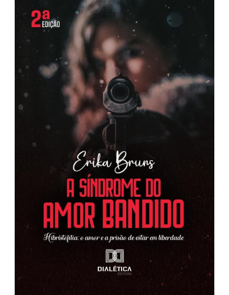 A Síndrome do Amor Bandido:Hibristofilia: o amor e a prisão de estar em liberdade