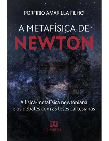 A Metafísica de Newton:a física-metafísica newtoniana e os debates com as teses cartesianas