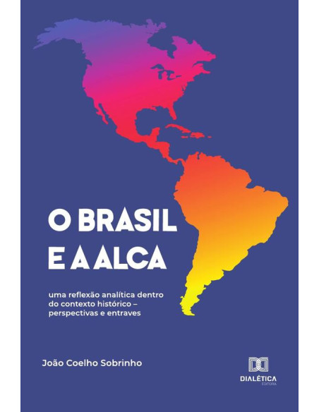 O Brasil e a ALCA:uma reflexão analítica dentro do contexto histórico – perspectivas e entraves