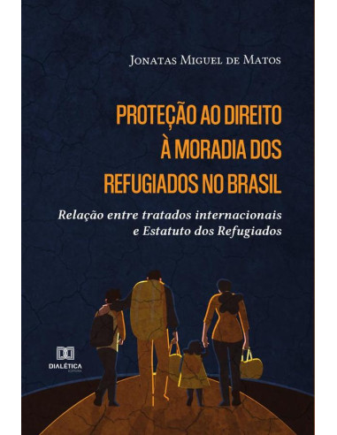 Proteção ao direito à moradia dos refugiados no Brasil:relação entre tratados internacionais e Estatuto dos Refugiados