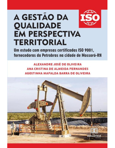 A gestão da qualidade em perspectiva territorial:um estudo com empresas certificadas ISO 9001, fornecedoras da Petrobras na cidade de Mossoró-RN