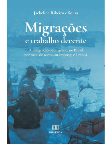 Migrações e trabalho decente:a integração do migrante no Brasil por meio do acesso ao emprego e à renda