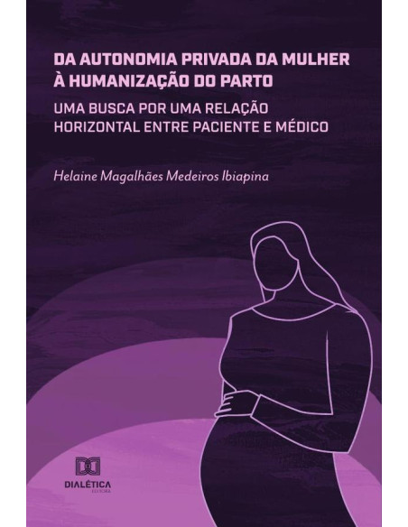 Da autonomia privada da mulher à humanização do parto:uma busca por uma relação horizontal entre paciente e médico