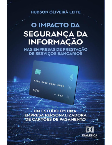 O impacto da segurança da informação nas empresas de prestação de serviços bancários:um estudo em uma empresa personalizadora de cartões de pagamento