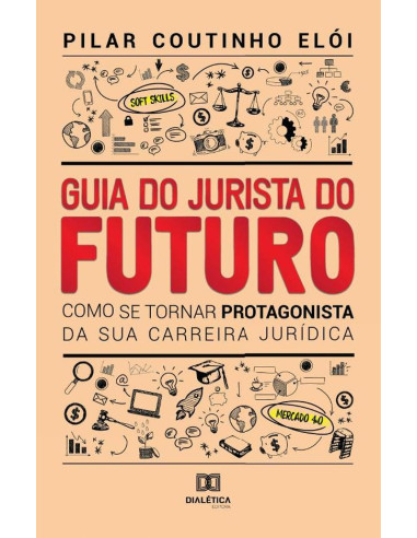 Guia do Jurista do futuro:como se tornar protagonista da sua carreira jurídica