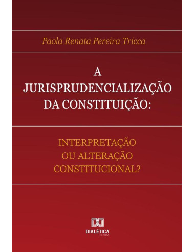 A Jurisprudencialização da Constituição:interpretação ou alteração constitucional?