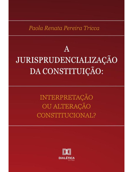 A Jurisprudencialização da Constituição:interpretação ou alteração constitucional?