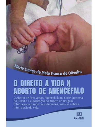 O Direito à Vida x Aborto de Anencéfalo:o aborto de feto versus Anencefalia na Corte Suprema do Brasil e a autorização do Aborto no Uruguai –Internacionalizando considerações jurídicas sobre a interru