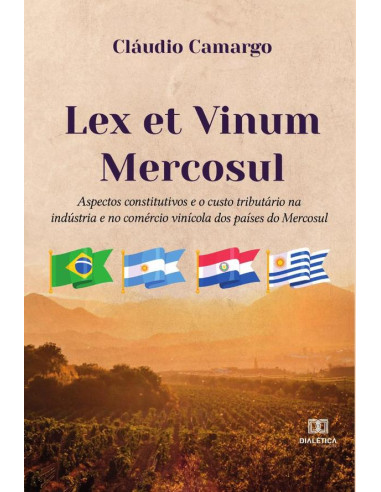 Lex et Vinum Mercosul:aspectos constitutivos e o custo tributário na indústria e no comércio vinícola dos países do Mercosul